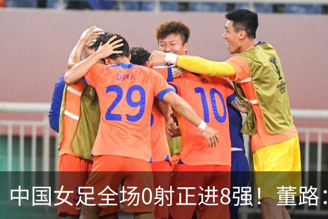 中国女足全场0射正进8强！董路：邵佳一这么踢怎会输巴勒斯坦5个