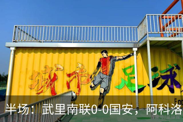 半场：武里南联0-0国安，阿科洛失单刀，侯森献神扑