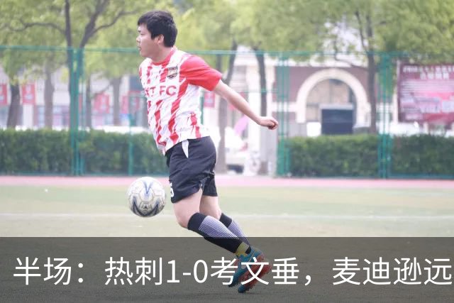 半场：热刺1-0考文垂，麦迪逊远射破门，范德芬关键铲断