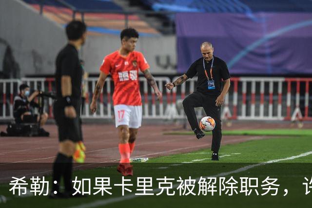 希勒：如果卡里克被解除职务，许尔策勒会是一个很好的接替者