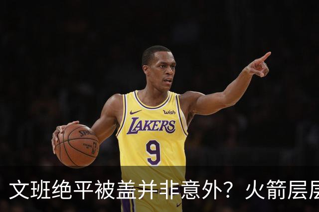 文班绝平被盖并非意外？火箭层层布局气质已蜕变