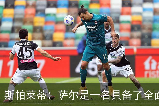 斯帕莱蒂：萨尔是一名具备了全面能力的球员，几乎什么都会做