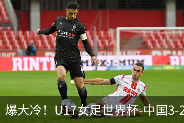 爆大冷！U17女足世界杯-中国3-2美国 3战全胜头名晋级