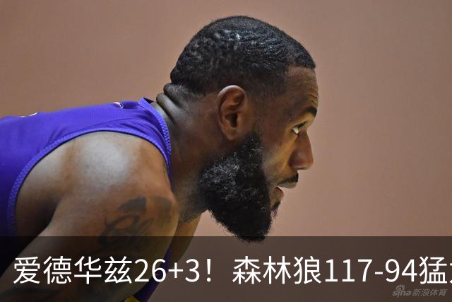 爱德华兹26+3！森林狼117-94猛龙，看数据：他是头号功臣！