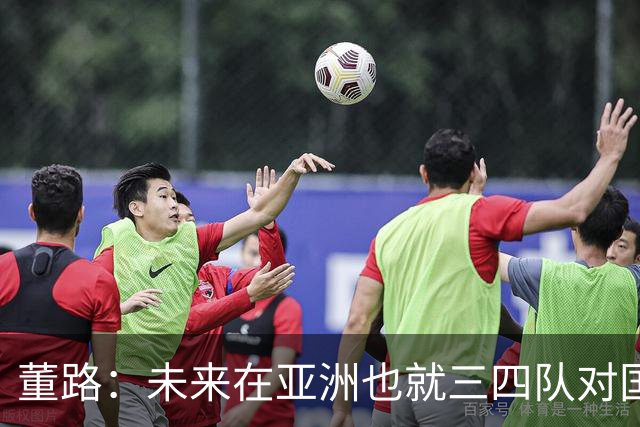 董路：未来在亚洲也就三四队对国足有威胁：日韩乌兹和沙特