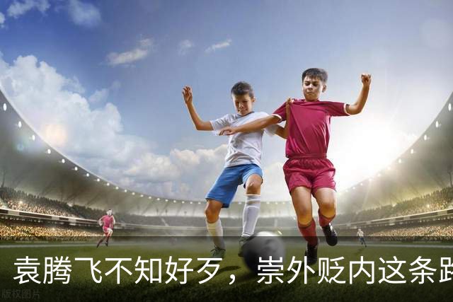 袁腾飞不知好歹，崇外贬内这条路走到黑，栽跟头是迟早的事
