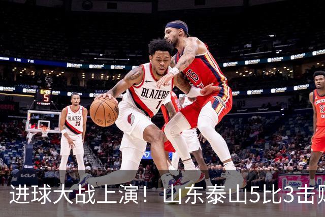 进球大战上演！山东泰山5比3击败武汉三镇，对手提前一轮降级，伊木兰收获中超首球，克雷桑瓦科梅开二度，末轮对阵成都左右争冠走向