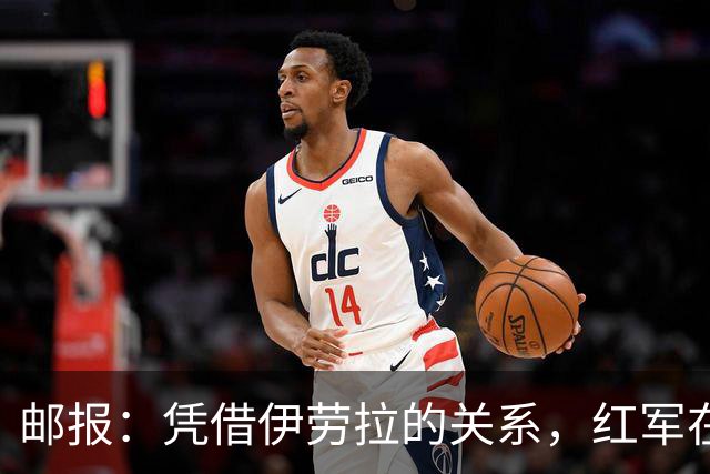 邮报：凭借伊劳拉的关系，红军在斯科特争夺战占据有利位置