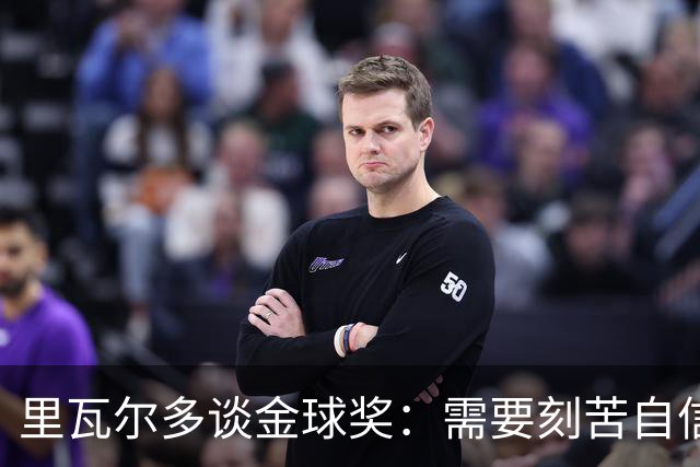 里瓦尔多谈金球奖：需要刻苦自信天赋运气，必须效力一支伟大球队