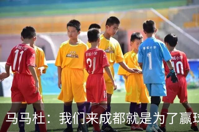 马马杜：我们来成都就是为了赢球，会为冠军战斗到最后