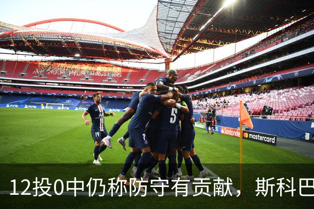 12投0中仍称防守有贡献，斯科巴：事已至此多想无益