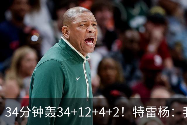34分钟轰34+12+4+2！特雷杨：我要帮他拿MVP