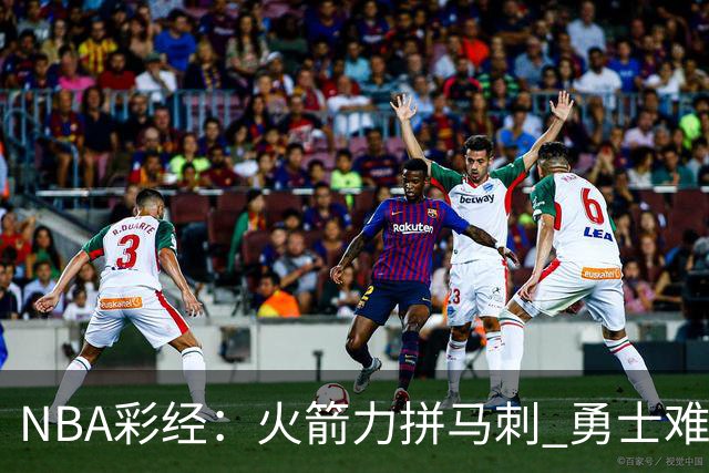 NBA彩经：火箭力拼马刺 勇士难耐灰熊 湖人胜快船 开拓者轻取国王
