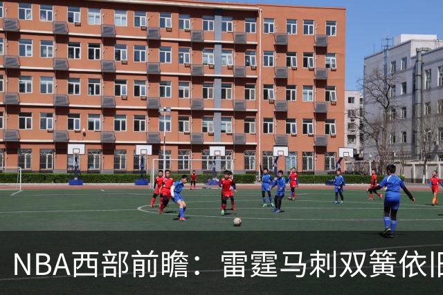 NBA西部前瞻：雷霆马刺双簧依旧 谁是争冠第三极？