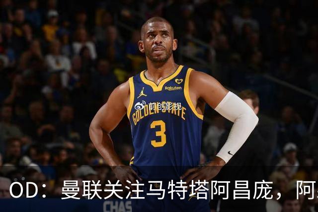OD：曼联关注马特塔阿昌庞，阿森纳米兰争夺阿亚里